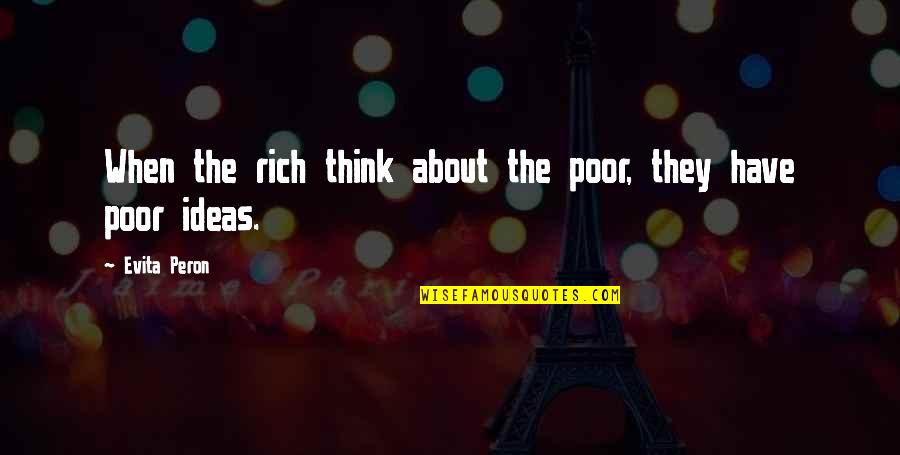 Peron Quotes By Evita Peron: When the rich think about the poor, they
