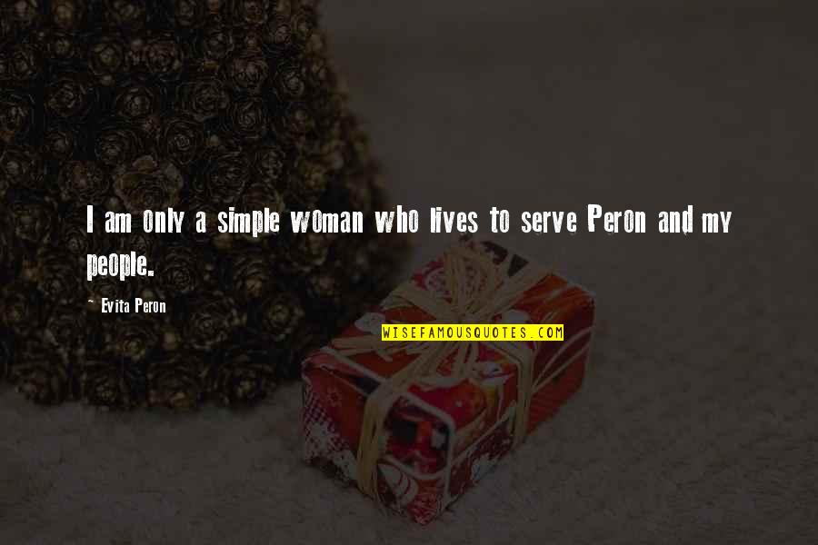 Peron Quotes By Evita Peron: I am only a simple woman who lives