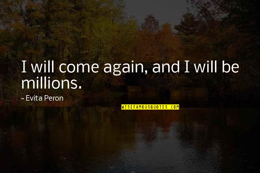 Peron Quotes By Evita Peron: I will come again, and I will be