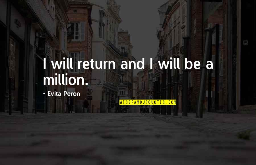 Peron Quotes By Evita Peron: I will return and I will be a