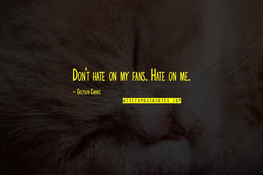 Peroneus Longus Quotes By Greyson Chance: Don't hate on my fans. Hate on me. Peroneus Longus Quotes By Greyson Chance: Don't hate on my fans. Hate on me.