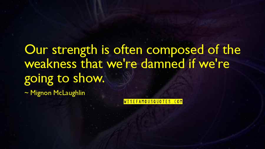 Peroneus Longus Quotes By Mignon McLaughlin: Our strength is often composed of the weakness