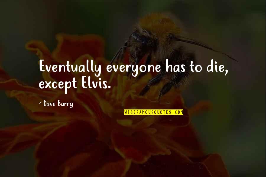 Peroneus Muscles Quotes By Dave Barry: Eventually everyone has to die, except Elvis. Peroneus Muscles Quotes By Dave Barry: Eventually everyone has to die, except Elvis.