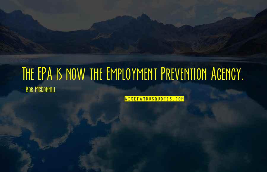 Peroneus Quotes By Bob McDonnell: The EPA is now the Employment Prevention Agency. Peroneus Quotes By Bob McDonnell: The EPA is now the Employment Prevention Agency.