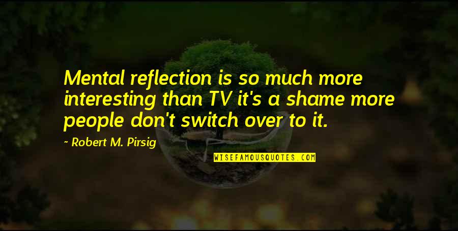 Peroneus Quotes By Robert M. Pirsig: Mental reflection is so much more interesting than Peroneus Quotes By Robert M. Pirsig: Mental reflection is so much more interesting than