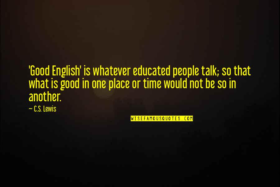 Peroni Nastro Quotes By C.S. Lewis: 'Good English' is whatever educated people talk; so