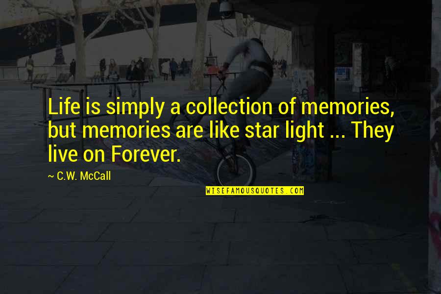 Peroration Quotes By C.W. McCall: Life is simply a collection of memories, but