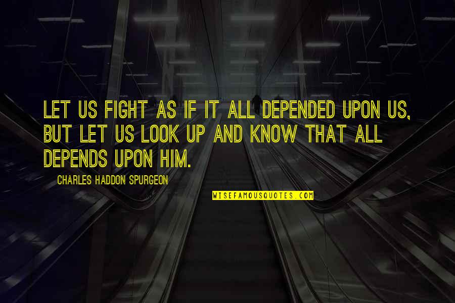 Perosnal Quotes By Charles Haddon Spurgeon: Let us fight as if it all depended Perosnal Quotes By Charles Haddon Spurgeon: Let us fight as if it all depended