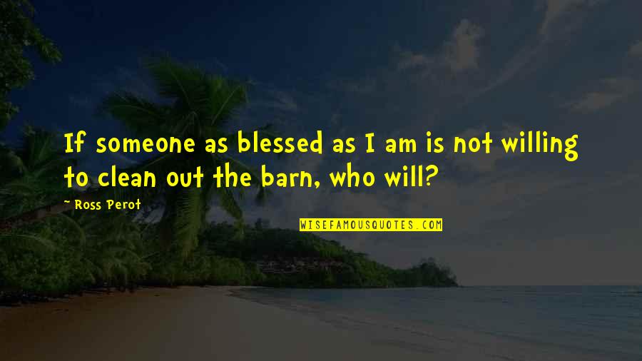 Perot Quotes By Ross Perot: If someone as blessed as I am is