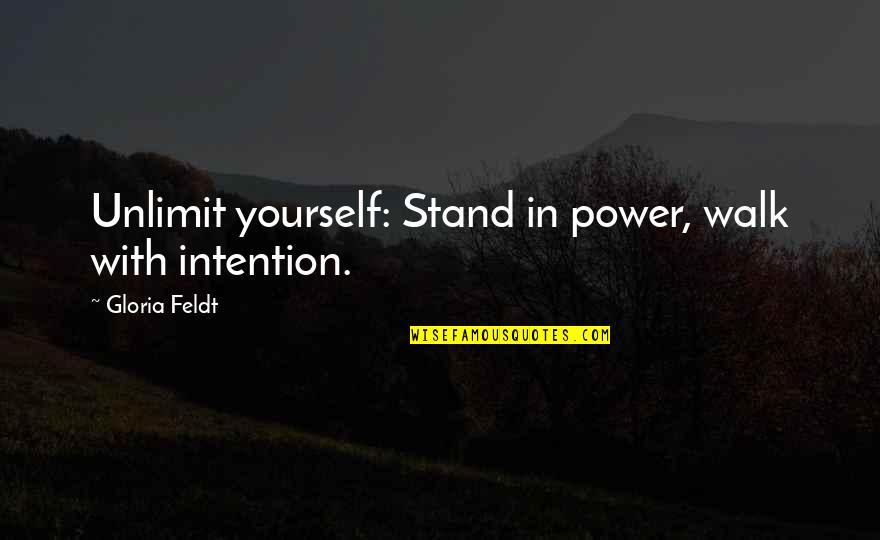 Perotti Quotes By Gloria Feldt: Unlimit yourself: Stand in power, walk with intention.