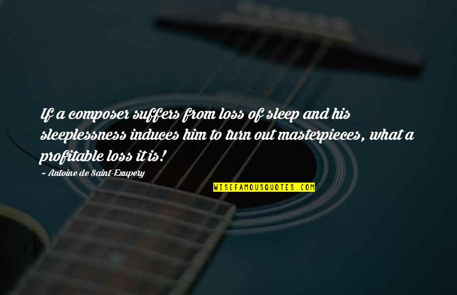 Perotti Vs Warren Quotes By Antoine De Saint-Exupery: If a composer suffers from loss of sleep