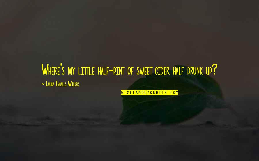 Perotti Vs Warren Quotes By Laura Ingalls Wilder: Where's my little half-pint of sweet cider half