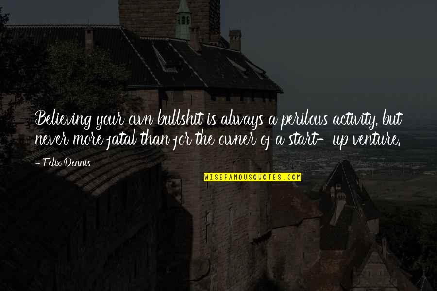 Perotto Magee Quotes By Felix Dennis: Believing your own bullshit is always a perilous Perotto Magee Quotes By Felix Dennis: Believing your own bullshit is always a perilous
