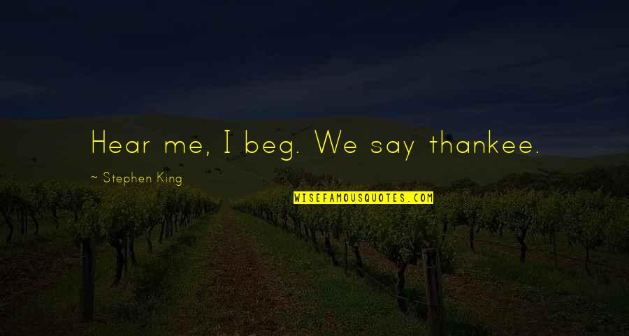 Peroutka Stephen Quotes By Stephen King: Hear me, I beg. We say thankee. Peroutka Stephen Quotes By Stephen King: Hear me, I beg. We say thankee.