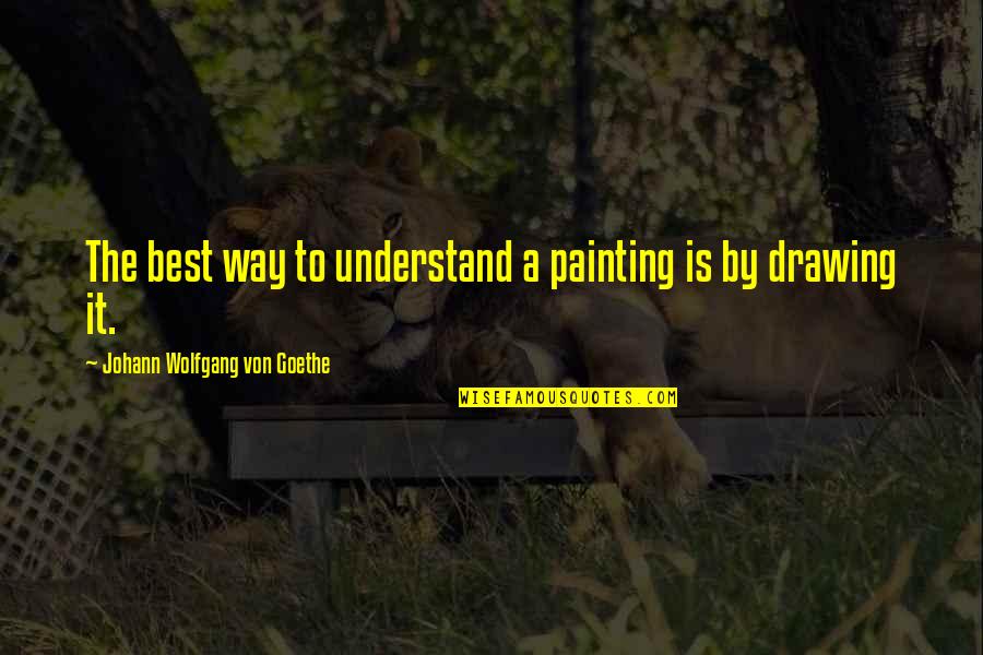 Perowne Psalms Quotes By Johann Wolfgang Von Goethe: The best way to understand a painting is