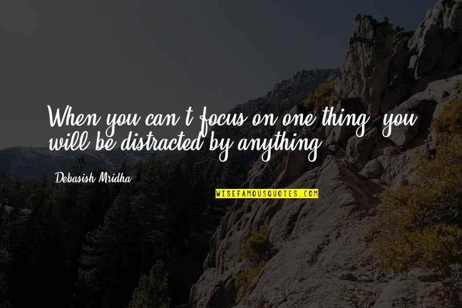 Perozzi Tustin Quotes By Debasish Mridha: When you can't focus on one thing, you