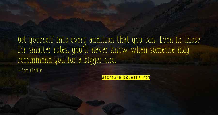 Perozzi Tustin Quotes By Sam Claflin: Get yourself into every audition that you can.