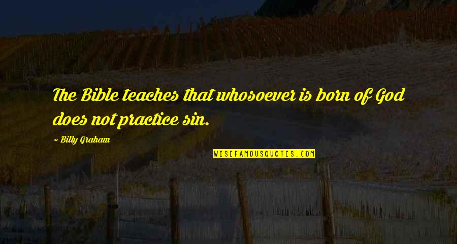 Perpaduan Kaum Quotes By Billy Graham: The Bible teaches that whosoever is born of