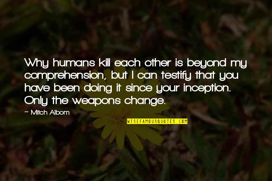 Perpendicularity Quotes By Mitch Albom: Why humans kill each other is beyond my
