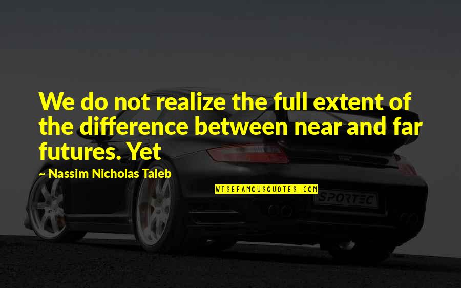 Perpetrate Def Quotes By Nassim Nicholas Taleb: We do not realize the full extent of