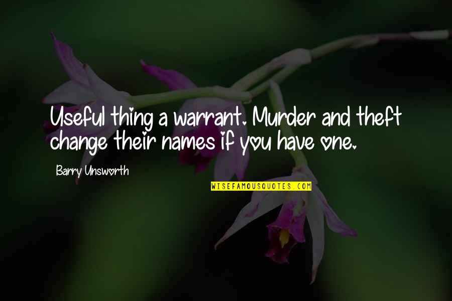 Perpetrate Synonyms Quotes By Barry Unsworth: Useful thing a warrant. Murder and theft change