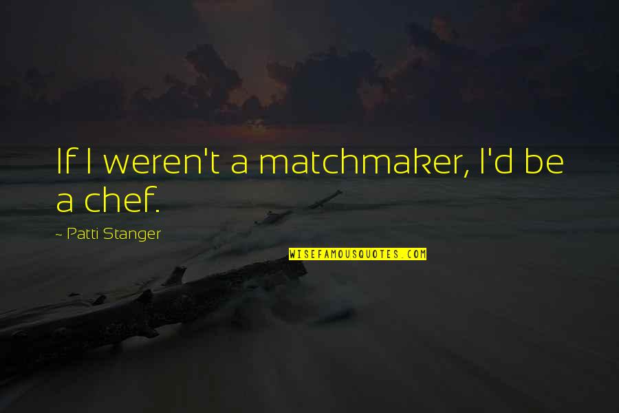 Perpetrate Synonyms Quotes By Patti Stanger: If I weren't a matchmaker, I'd be a