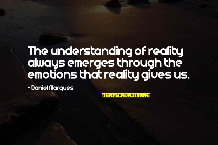 Perpetrated Against Quotes By Daniel Marques: The understanding of reality always emerges through the