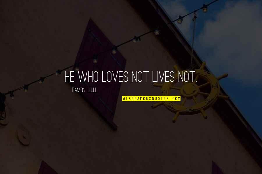 Perpetrated Def Quotes By Ramon Llull: He who loves not lives not.
