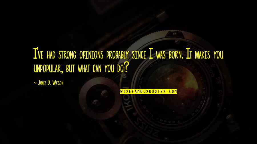 Perpetrates Dictionary Quotes By James D. Watson: I've had strong opinions probably since I was