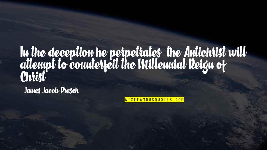 Perpetrates Quotes By James Jacob Prasch: In the deception he perpetrates, the Antichrist will