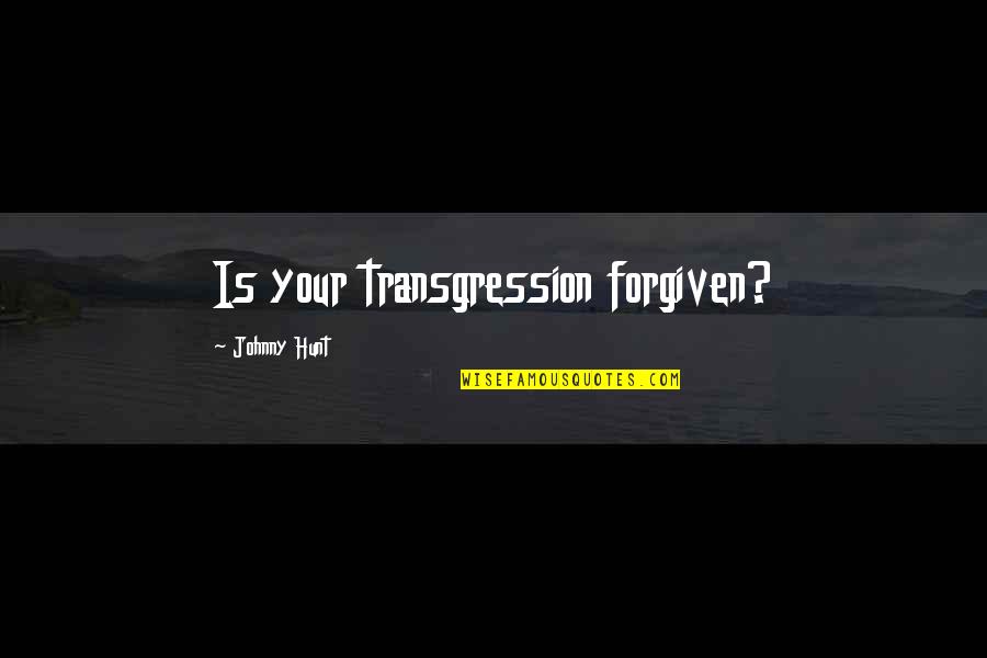 Perpetrating Domestic Violence Quotes By Johnny Hunt: Is your transgression forgiven?