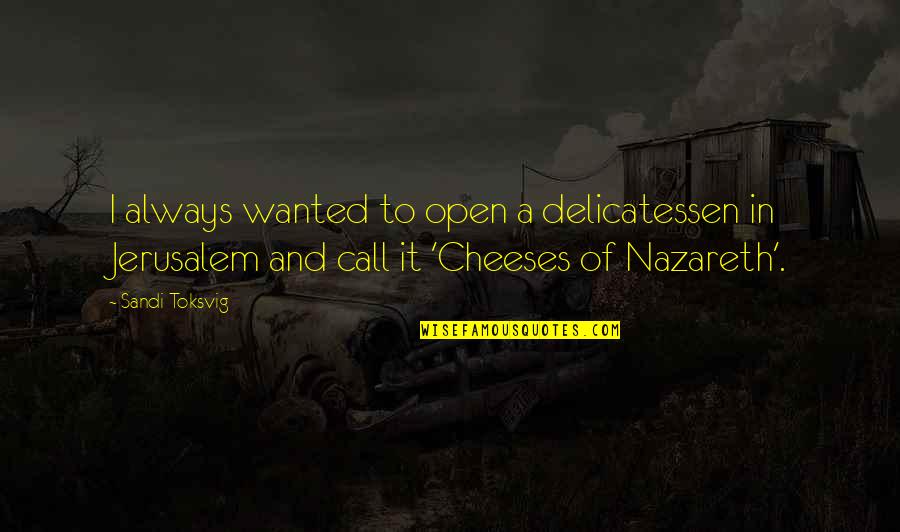 Perpetrators Of The Holocaust Quotes By Sandi Toksvig: I always wanted to open a delicatessen in Perpetrators Of The Holocaust Quotes By Sandi Toksvig: I always wanted to open a delicatessen in