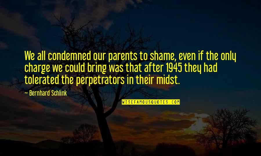 Perpetrators Quotes By Bernhard Schlink: We all condemned our parents to shame, even