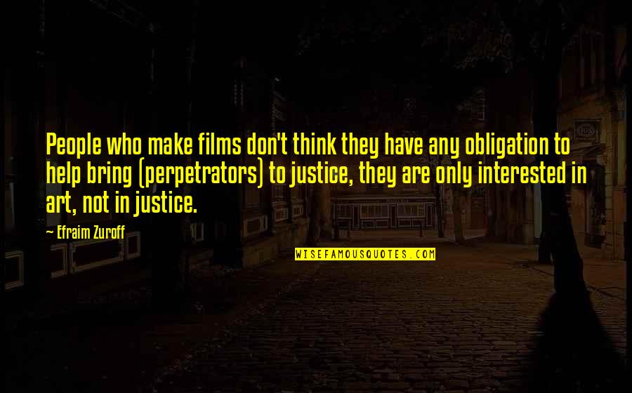 Perpetrators Quotes By Efraim Zuroff: People who make films don't think they have