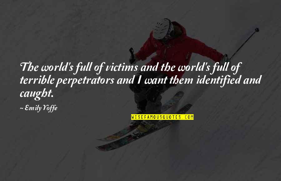 Perpetrators Quotes By Emily Yoffe: The world's full of victims and the world's