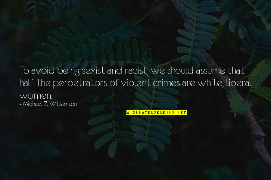 Perpetrators Quotes By Michael Z. Williamson: To avoid being sexist and racist, we should