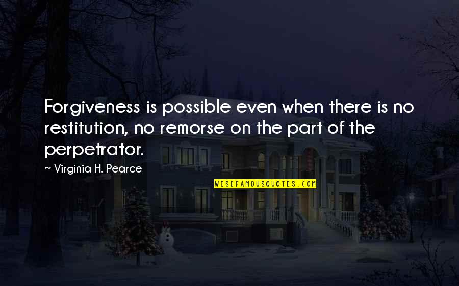 Perpetrators Quotes By Virginia H. Pearce: Forgiveness is possible even when there is no