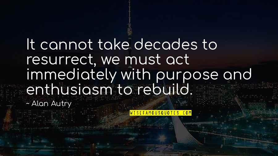 Perpetrators Synonym Quotes By Alan Autry: It cannot take decades to resurrect, we must Perpetrators Synonym Quotes By Alan Autry: It cannot take decades to resurrect, we must