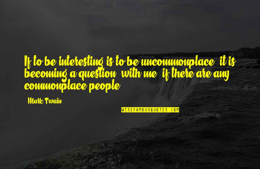 Perpetrators Synonym Quotes By Mark Twain: If to be interesting is to be uncommonplace, Perpetrators Synonym Quotes By Mark Twain: If to be interesting is to be uncommonplace,