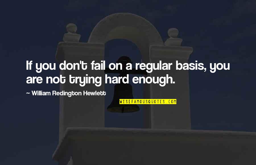 Perpetual Adoration Quotes By William Redington Hewlett: If you don't fail on a regular basis,