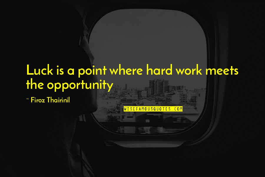 Perpetual Bonds Quotes By Firoz Thairinil: Luck is a point where hard work meets