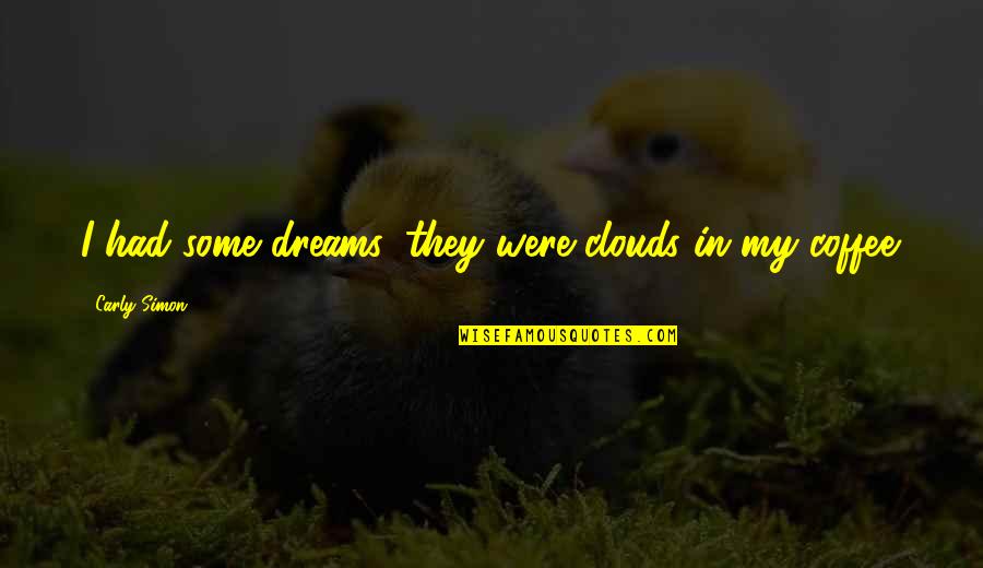 Perpetual Ignorance Quotes By Carly Simon: I had some dreams, they were clouds in Perpetual Ignorance Quotes By Carly Simon: I had some dreams, they were clouds in