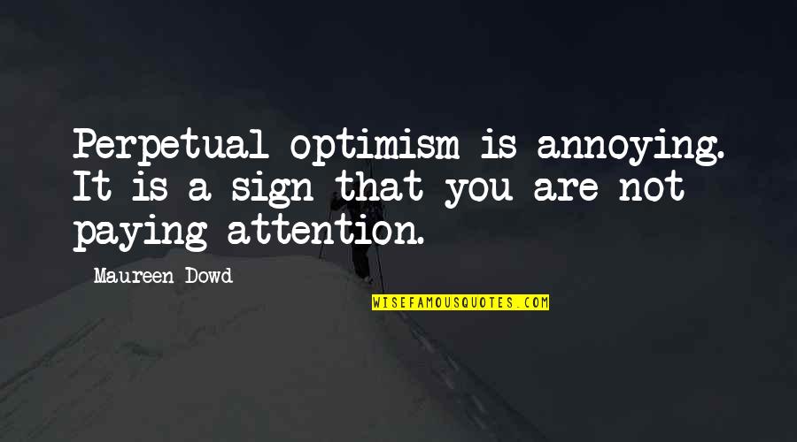 Perpetual Optimism Quotes By Maureen Dowd: Perpetual optimism is annoying. It is a sign