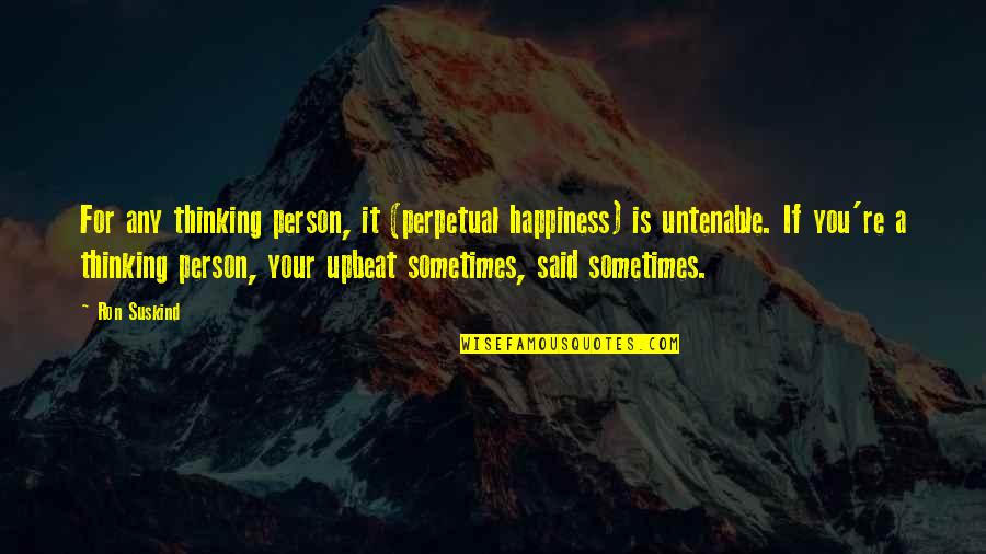 Perpetual Optimism Quotes By Ron Suskind: For any thinking person, it (perpetual happiness) is