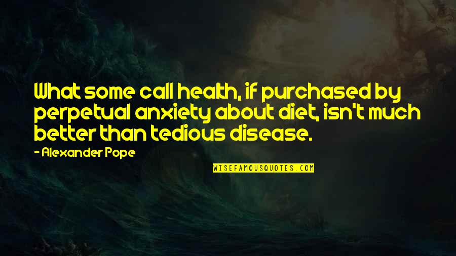 Perpetual Quotes By Alexander Pope: What some call health, if purchased by perpetual