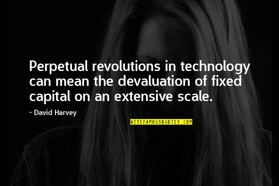 Perpetual Quotes By David Harvey: Perpetual revolutions in technology can mean the devaluation