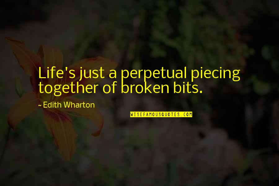 Perpetual Quotes By Edith Wharton: Life's just a perpetual piecing together of broken