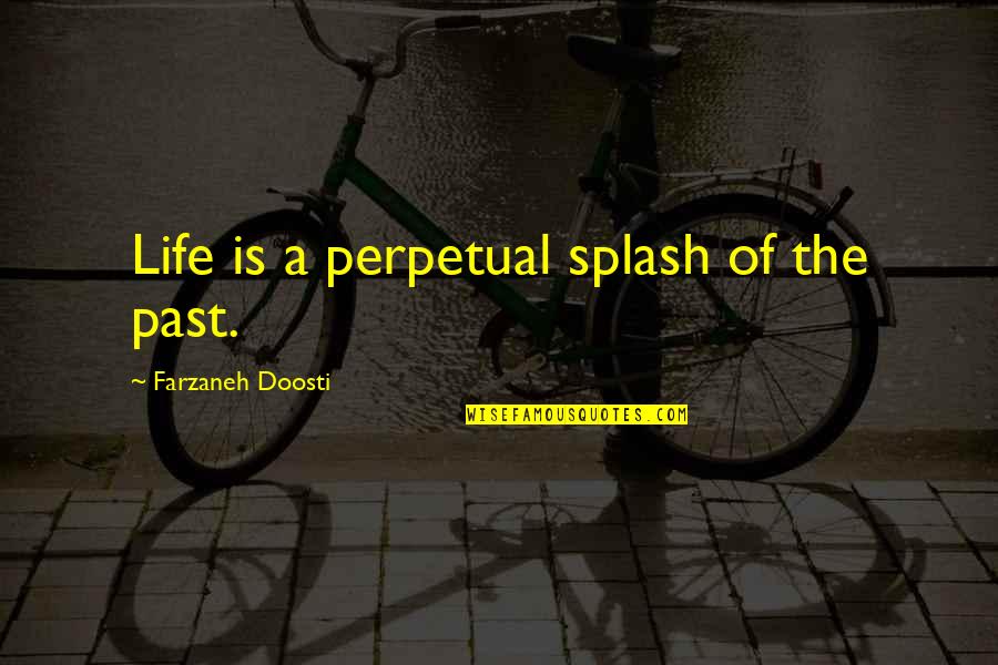 Perpetual Quotes By Farzaneh Doosti: Life is a perpetual splash of the past.