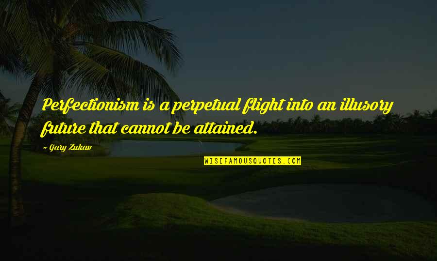 Perpetual Quotes By Gary Zukav: Perfectionism is a perpetual flight into an illusory