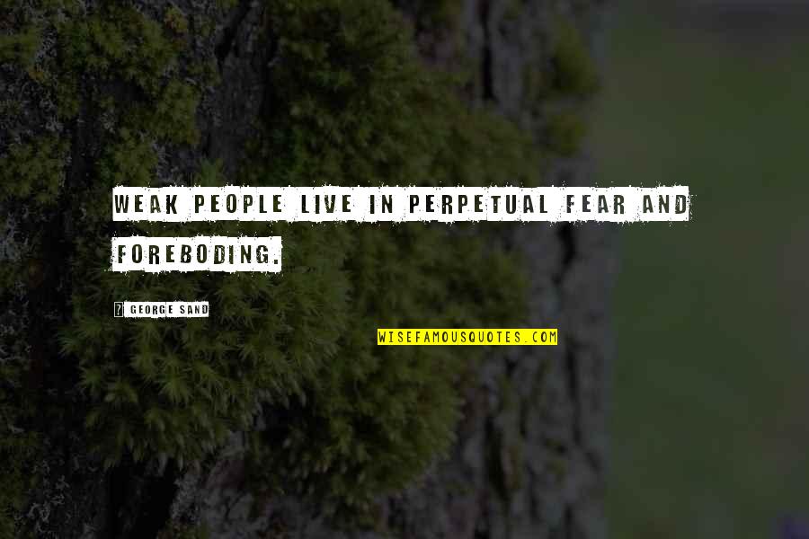 Perpetual Quotes By George Sand: Weak people live in perpetual fear and foreboding.